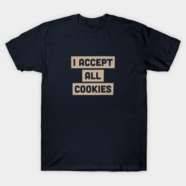 I Accept All Cookies Foodie Internet Humor T-Shirt by Commykaze